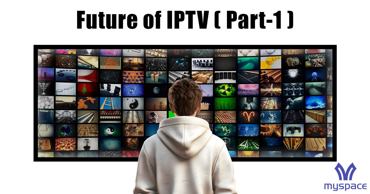 အနာဂတ်ရဲ့ IPTV (Internet Protocol Television)     ..